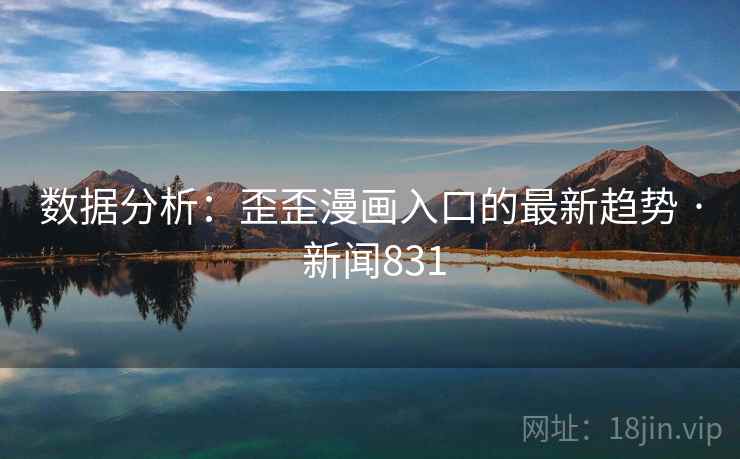 数据分析：歪歪漫画入口的最新趋势 · 新闻831  第2张