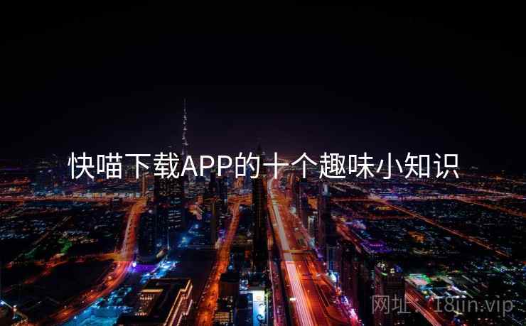 快喵下载APP的十个趣味小知识