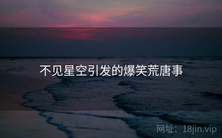 不见星空引发的爆笑荒唐事