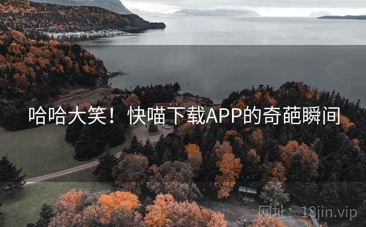 哈哈大笑!快喵下载APP的奇葩瞬间 第2张 哈哈大笑!快喵下载APP的奇葩瞬间 第2张