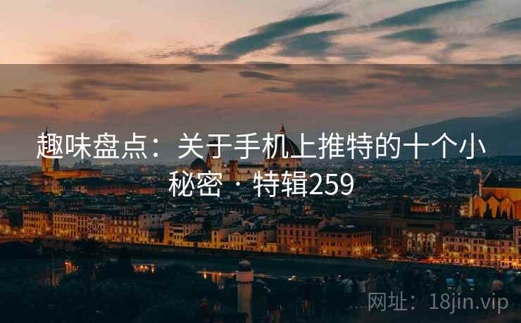 趣味盘点：关于手机上推特的十个小秘密 · 特辑259  第1张