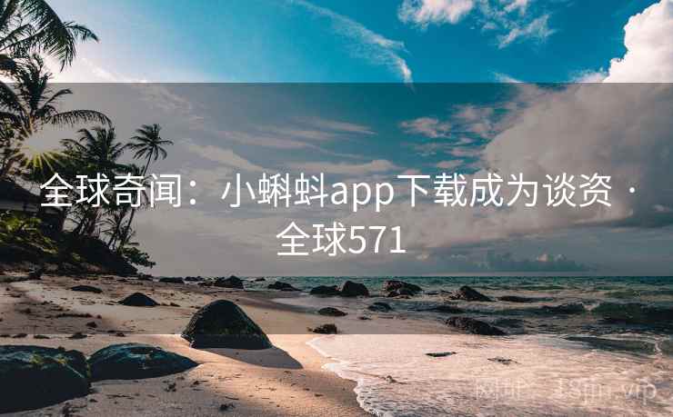 全球奇闻：小蝌蚪app下载成为谈资 · 全球571  第2张